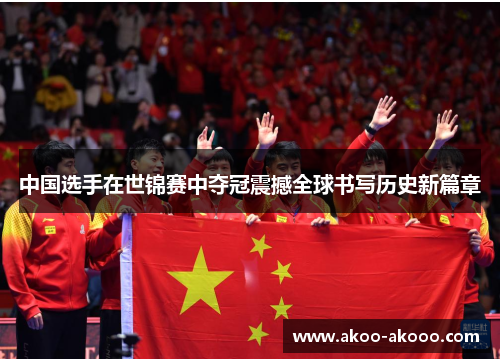 中国选手在世锦赛中夺冠震撼全球书写历史新篇章